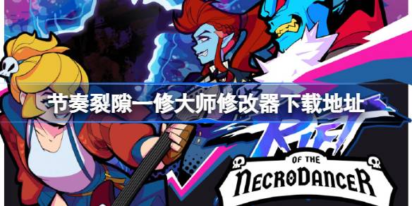 节奏裂隙修改器在哪下载 节奏裂隙一修大师修改器下载地址