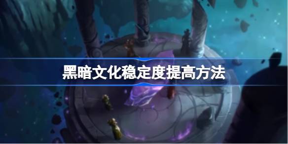 奇迹时代4黑暗文化怎么提高稳定度