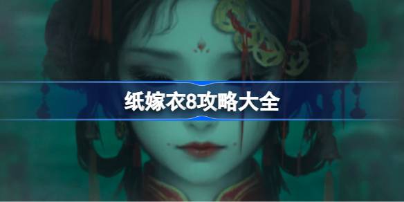 纸嫁衣8攻略大全 纸嫁衣8全关卡攻略