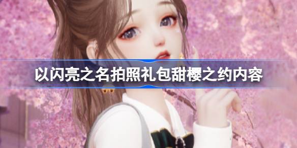 以闪亮之名甜樱之约礼包怎么样 以闪亮之名拍照礼包甜樱之约内容一览