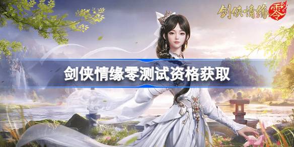 剑侠情缘零测试资格怎么获得 剑侠情缘零内测资格获取方法