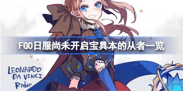 FGO日服尚未开启宝具本的从者有哪些 FGO日服尚未开启宝具本的从者一览