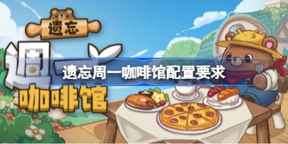 遗忘周一咖啡馆配置要求  遗忘周一咖啡馆配置要求一览