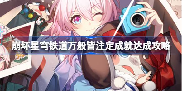 崩坏星穹铁道万般皆注定成就达成攻略 崩坏星穹铁道万般皆注定成就怎么达成