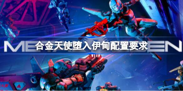 合金天使堕入伊甸配置要求 合金天使堕入伊甸配置要求一览