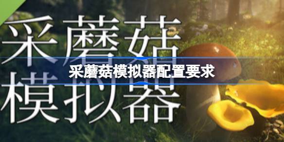 采蘑菇模拟器配置要求  采蘑菇模拟器配置要求一览
