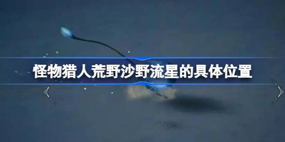 怪物猎人荒野沙野流星的具体位置 怪物猎人荒野沙野流星怎么捕获