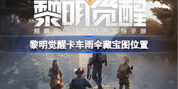 黎明觉醒卡车雨伞藏宝图在哪 黎明觉醒卡车雨伞藏宝图位置
