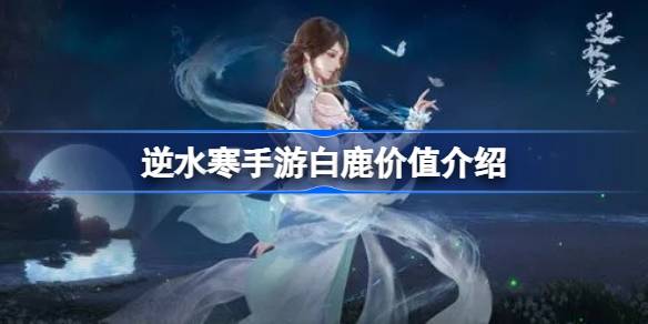 逆水寒手游白鹿多少钱呢 逆水寒手游白鹿价值介绍
