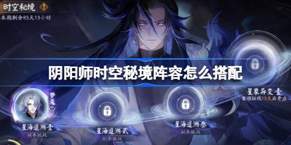阴阳师时空秘境阵容怎么搭配 阴阳师星海追溯阵容搭配攻略