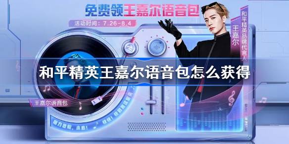 和平精英王嘉尔语音包怎么获得 和平精英王嘉尔语音包获取方法
