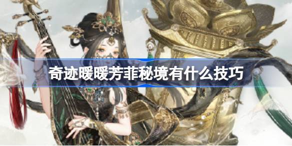 奇迹暖暖芳菲秘境有什么技巧 奇迹暖暖芳菲秘境玩法技巧介绍