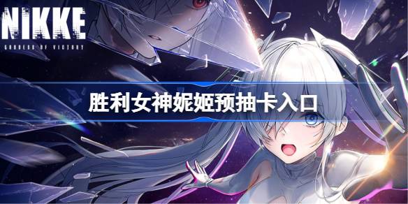 胜利女神新的希望预抽卡活动入口 胜利女神妮姬国服预抽卡在哪参加