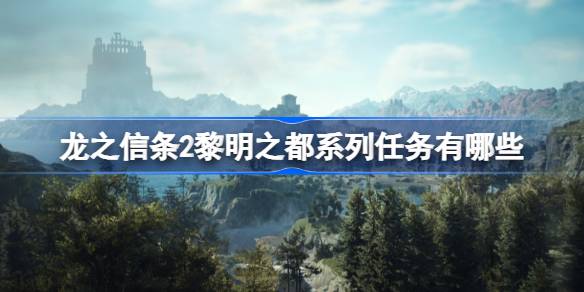 龙之信条2黎明之都系列任务有哪些 龙之信条2黎明之都系列任务一览