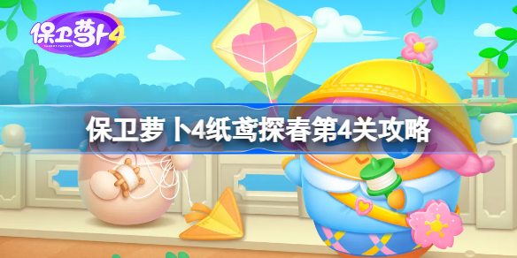 保卫萝卜4纸鸢探春第4关攻略 保卫萝卜4纸鸢探春第4关图文通关流程