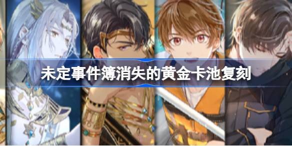 未定事件簿消失的黄金卡池复刻 未定事件簿狂沙的呼唤卡池复刻介绍