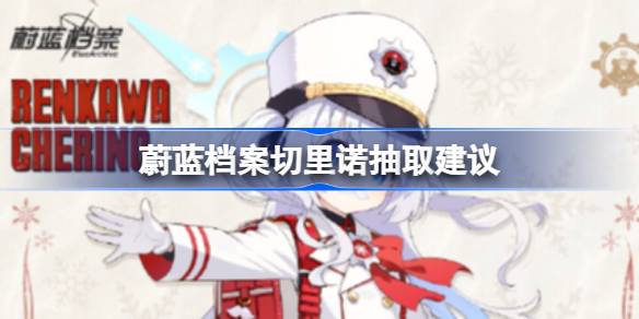 蔚蓝档案切里诺要入手吗 蔚蓝档案切里诺抽取建议