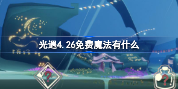 光遇4.26免费魔法有什么 光遇4.26免费魔法收集攻略