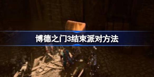 博德之门3怎么结束派对 博德之门3结束派对方法
