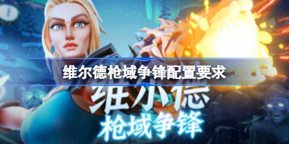 维尔德枪域争锋配置要求  维尔德枪域争锋配置要求一览