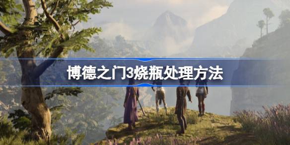 博德之门3烧瓶交不交 博德之门3烧瓶处理方法