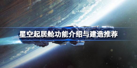 星空起居舱应该如何选择 星空起居舱功能介绍与建造推荐