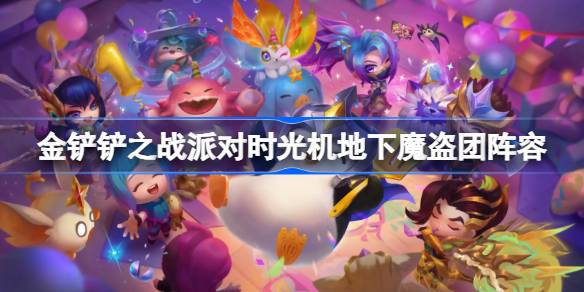 金铲铲之战派对时光机地下魔盗团阵容怎么搭配 金铲铲之战派对时光机地下魔盗团玩法