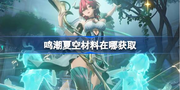 鸣潮夏空材料在哪获取 鸣潮夏空突破素材位置大全