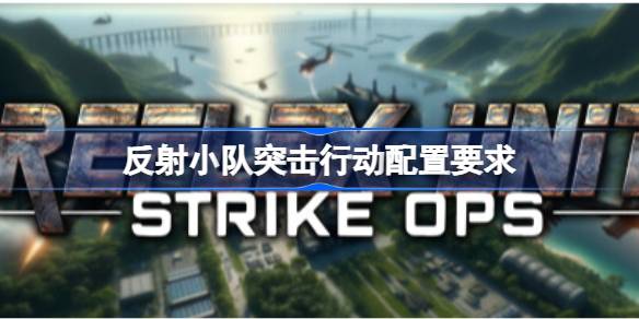 反射小队突击行动配置要求 反射小队突击行动配置要求一览