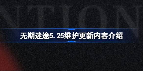 无期迷途5.25更新内容有什么 无期迷途5.25维护更新内容介绍