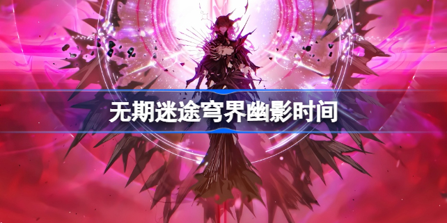 无期迷途穹界幽影什么时候开 无期迷途穹界幽影时间