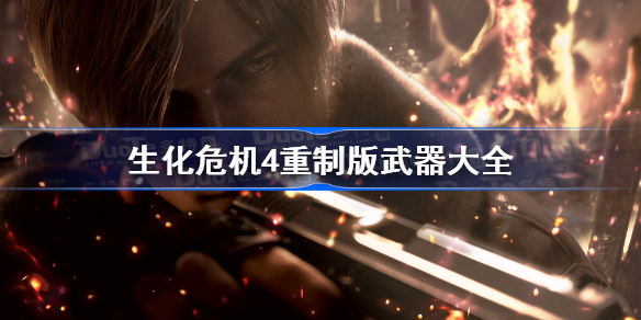 生化危机4重制版武器大全 生化4重制版武器有哪些