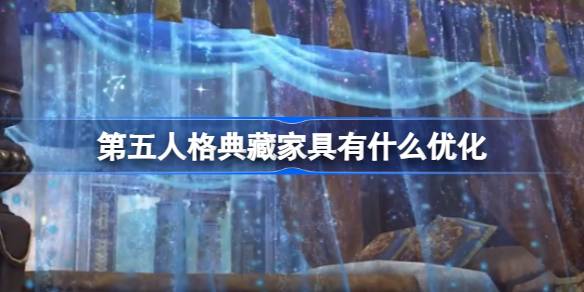 第五人格典藏家具有什么优化 第五人格第一批典藏家具优化介绍