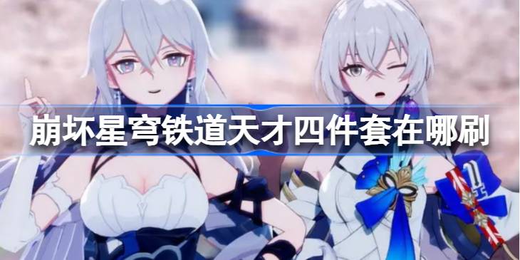 崩坏星穹铁道天才四件套在哪刷 崩坏星穹铁道天才四件套位置一览