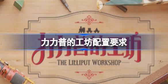 力力普的工坊配置要求 力力普的工坊配置要求一览