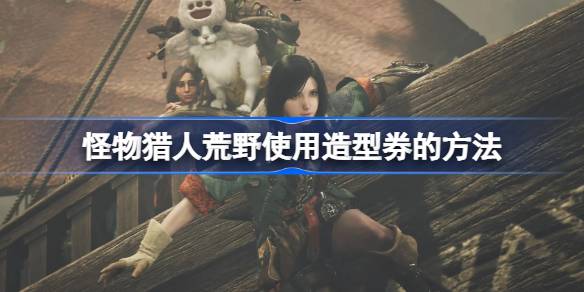 怪物猎人荒野怎么使用造型券修改外观 怪物猎人荒野使用造型券的方法