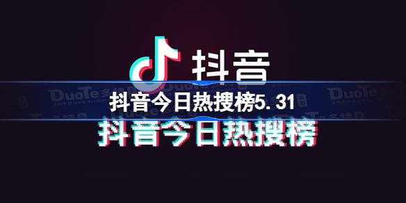 抖音今日热搜榜5.31 抖音热搜榜排名5月31日