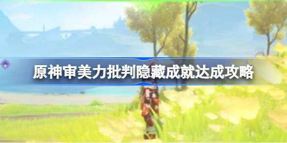 原神审美力批判隐藏成就达成攻略 原神审美力批判隐藏成就怎么达成