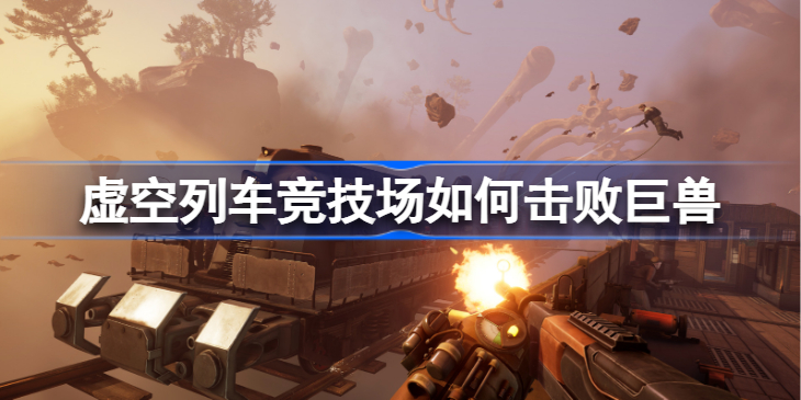虚空列车竞技场如何击败巨兽 虚空列车竞技场巨兽打法攻略