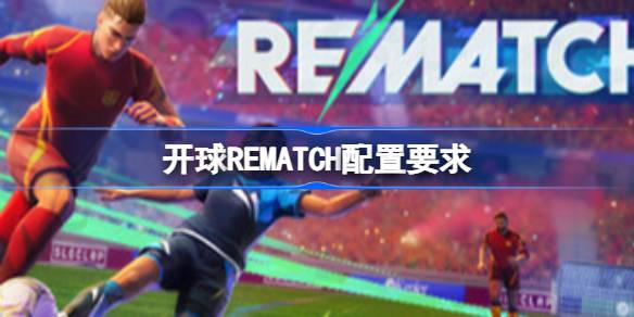 开球REMATCH配置要求 开球REMATCH配置要求一览