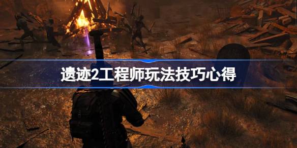 遗迹2工程师超频好用吗 遗迹2工程师玩法技巧心得