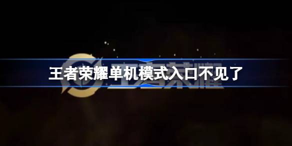 王者荣耀单机模式入口在哪里 王者荣耀单机模式入口不见了怎么办