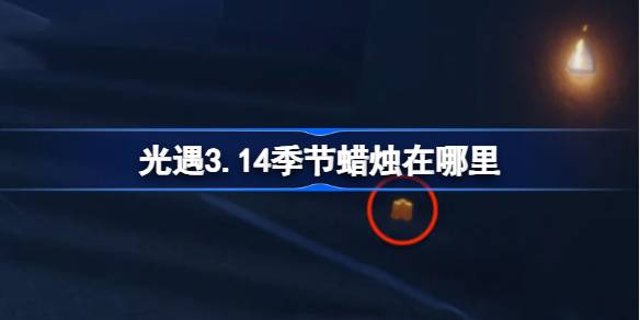 光遇3.14季节蜡烛在哪里 光遇3月14日季节蜡烛位置攻略