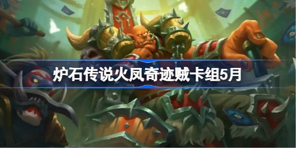 炉石传说火凤奇迹贼卡组怎么搭配 炉石传说火凤奇迹贼代码分享5月