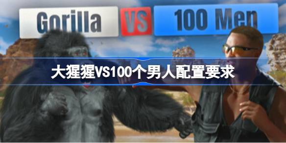 大猩猩VS100个男人配置要求 大猩猩VS100个男人配置要求一览