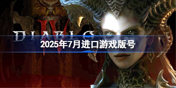 2025年7月进口游戏版号 2025年7月进口游戏过审版号一览