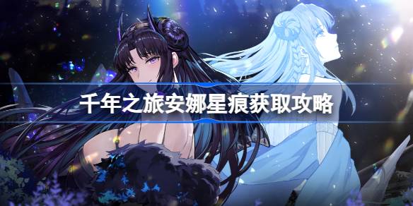 千年之旅安娜星痕怎么获取 千年之旅安娜星痕获取攻略