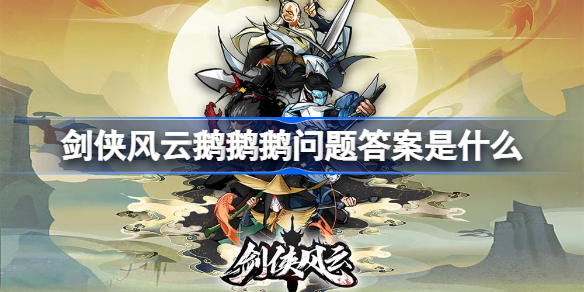 剑侠风云鹅鹅鹅问题答案是什么 剑侠风云鹅鹅鹅攻略