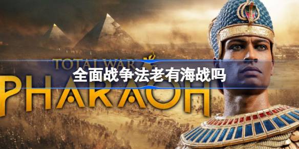 全面战争法老有海战吗 全面战争法老存在海战吗