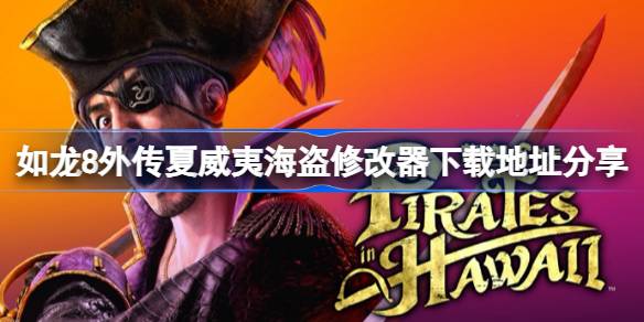 如龙8外传夏威夷海盗修改器下载地址分享 如龙8外传夏威夷海盗修改器下载地址在哪